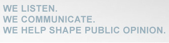 We listen. We communicate. We shape public opinion.
